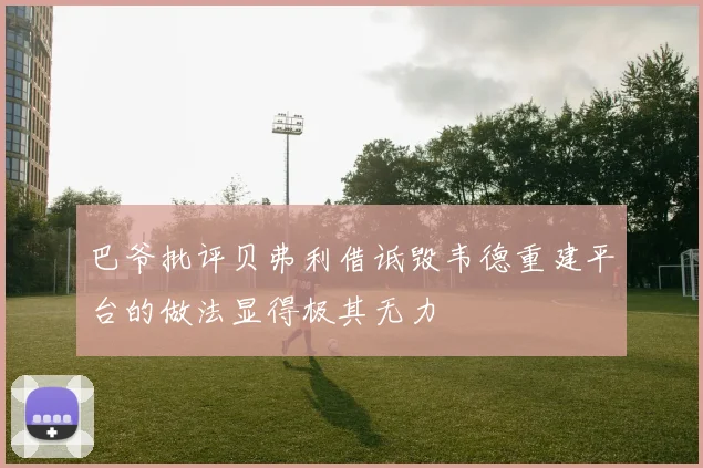 巴爷批评贝弗利借诋毁韦德重建平台的做法显得极其无力