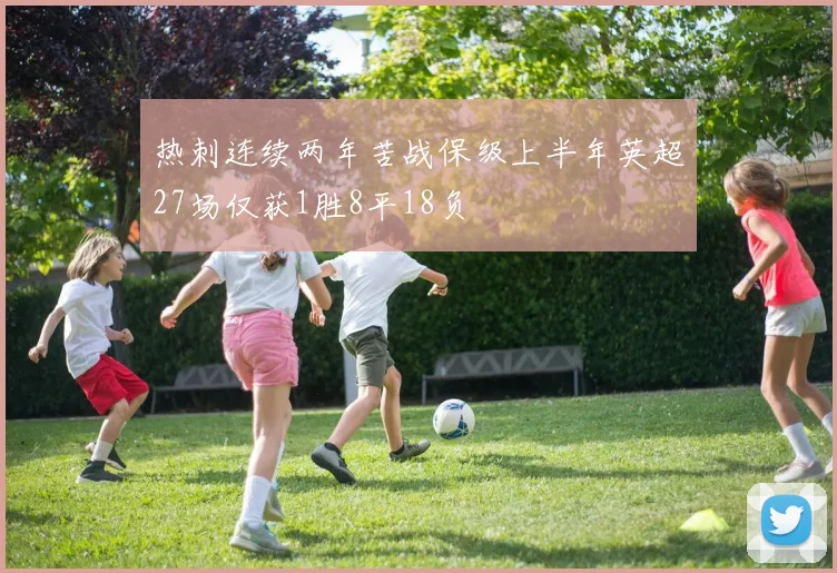 热刺连续两年苦战保级上半年英超27场仅获1胜8平18负