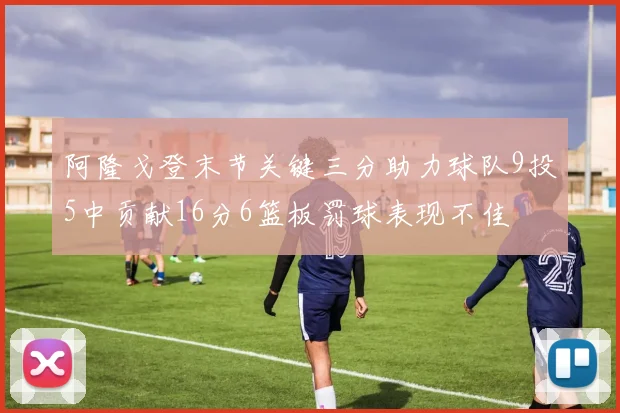 阿隆戈登末节关键三分助力球队9投5中贡献16分6篮板罚球表现不佳