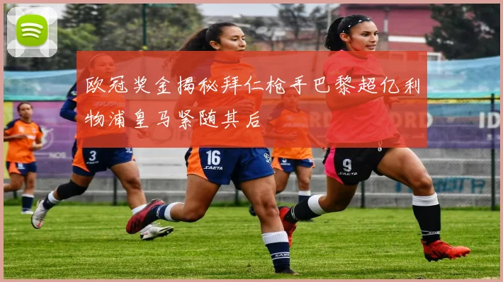 欧冠奖金揭秘拜仁枪手巴黎超亿利物浦皇马紧随其后