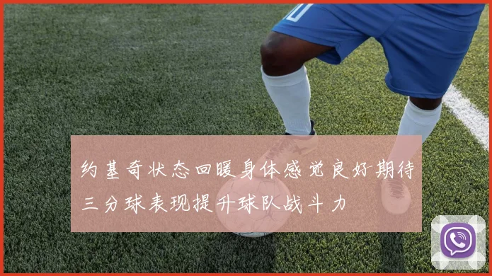 约基奇状态回暖身体感觉良好期待三分球表现提升球队战斗力